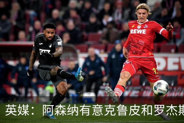 英媒：阿森纳有意克鲁皮和罗杰斯，马丁内利、特罗萨德可能被出售